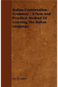 Italian Conversation-Grammar - A New and Practical Method of Learning the Italian Language