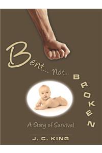 Bent . . . Not . . . Broken