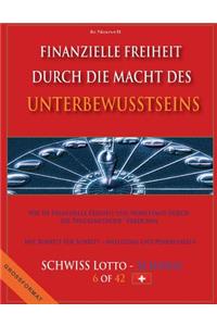 Finanzielle Freiheit durch die Macht des Unterbewusstseins: Wie Sie Finanzielle Freiheit und Wohlstand durch die Pendelmethode erreichen - Mit Schritt für Schritt-Anleitung und Pendeltafeln für - SWISS Lotto 