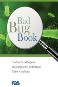 Bad Bug Book: Foodborne Pathogenic Microorganisms and Natural Toxins Handbook