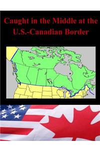 Caught in the Middle at the U.S.-Canadian Border