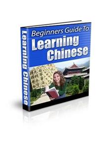 Beginners Guide To Learning Chinese: Simple To Learn Guide To Chinese