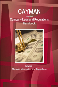 Cayman Islands Company Laws and Regulations Handbook Volume 1 Strategic Information and Regulations