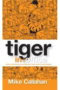 Tiger in the Office: How to Capitalize on Opportunity and Launch Your Career