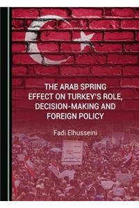 The Arab Spring Effect on Turkey’s Role, Decision-making and Foreign Policy