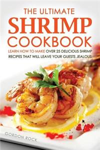 The Ultimate Shrimp Cookbook: Learn How to Make Over 25 Delicious Shrimp Recipes That Will Leave Your Guests Jealous