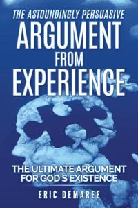 The Astoundingly Persuasive Argument from Experience: The Ultimate Argument for God's Existence