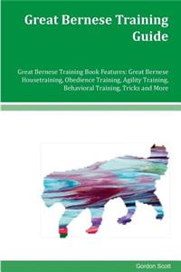 Great Bernese Training Guide Great Bernese Training Book Features: Great Bernese Housetraining, Obedience Training, Agility Training, Behavioral Training, Tricks and More