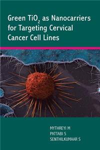 Green TiO2 as Nanocarriers for Targeting Cervical Cancer Cell Lines