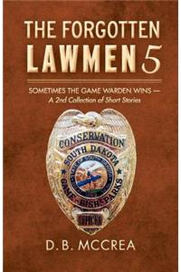The Forgotten Lawmen 5: Sometimes the Game Warden Wins - A 2nd Collection of Short Stories