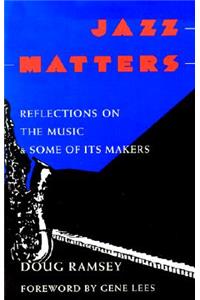 Jazz Matters: Reflections on the Music & Some of Its Makers