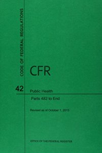 Code of Federal Regulations Title 42, Public Health, Parts 482-End, 2015