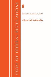 Code of Federal Regulations, Title 08 Aliens and Nationality, Revised as of January 1, 2017