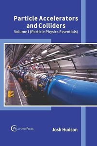 Particle Accelerators and Colliders: Volume I (Particle Physics Essentials)