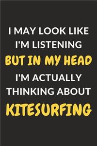 I May Look Like I'm Listening But In My Head I'm Actually Thinking About Kitesurfing