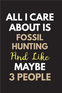 All I care about is Fossil hunting Notebook / Journal 6x9 Ruled Lined 120 Pages