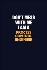 Don't Mess With Me I Am A Process Control Engineer