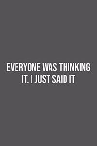 Everyone was Thinking It. I just Said It.