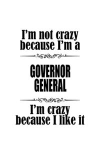 I'm Not Crazy Because I'm A Governor General I'm Crazy Because I like It