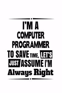 I'm A Computer Programmer To Save Time, Let's Assume That I'm Always Right