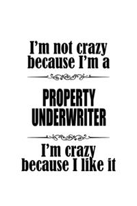 I'm Not Crazy Because I'm A Property Underwriter I'm Crazy Because I like It