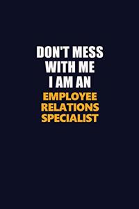 Don't Mess With Me Because I Am An Employee relations specialist