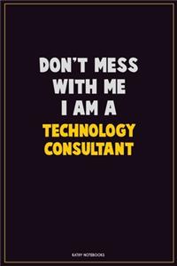 Don't Mess With Me, I Am A Technology Consultant