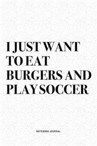 I Just Want To Eat Burgers And Play Soccer