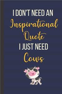 I Don't Need An Inspirational Quote I Just Need Cows