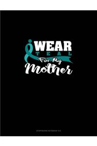 I Wear Teal For My Mother
