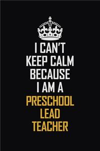 I Can't Keep Calm Because I Am A Preschool Lead Teacher