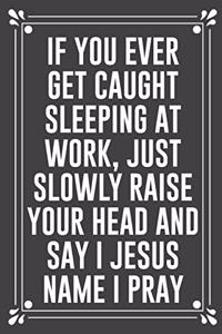 If You Ever Get Caught Sleeping at Work, Just Slowly Raise Your Head and Say I Jesus Name I Pray