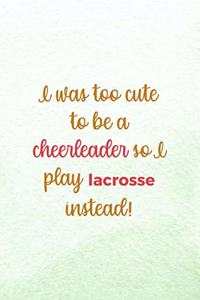 I Was Too Cute To Be A Cheerleader So I Play Lacrosse Instead