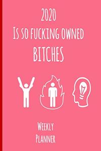 2020 Is So Fucking Owned Bitches Weekly Planner