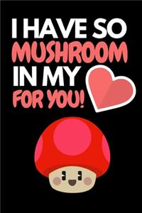 I Have So Mushroom In My For You