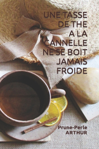 Une Tasse de the a la Cannelle Ne Se Boit Jamais Froide
