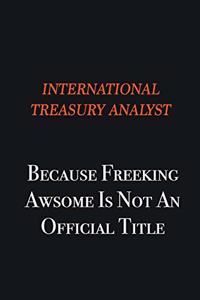 International Treasury Analyst because freeking awsome is not an official title