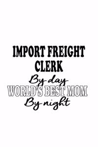 Import Freight Clerk By Day World's Best Mom By Night