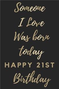 Someone I Love Was Born Today Happy 21st Birthday