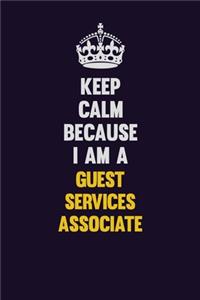 Keep Calm Because I Am A Guest Services Associate