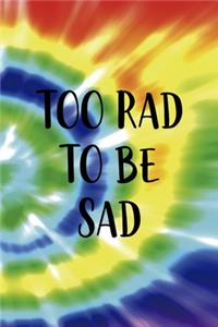 Too Rad To Be Sad