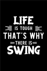 Life Is Tough That's Why There Is Swing