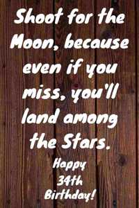 Shoot for the Moon, because even if you miss, you'll land among the Stars. Happy 34th Birthday!