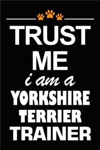 Trust Me I Am A Yorkshire Terrier Trainer