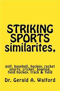 STRIKING SPORTS similarites, golf, hockey, baseball, racket sports, etc.: golf, baseball, hockey, racket sports, cricket, bowling, field hockey, track & field