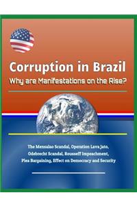 Corruption in Brazil: Why Are Manifestations on the Rise? the Mensalao Scandal, Operation Lava Jato, Odebrecht Scandal, Rousseff Impeachment, Plea Bargaining, Effect on Democracy and Security