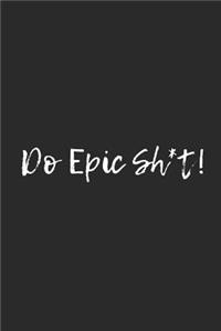 Do Epic Sh*t!