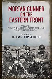 Mortar Gunner on the Eastern Front: The Memoir of Dr Hans Rehfeldt