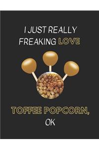 I Just Really Freaking Love Toffee Popcorn Ok