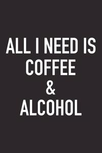 All I Need Is Coffee and Alcohol